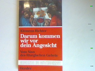 Darum kommen wir vor dein Angesicht: Vom Sinn des liturgischen Gebets. - Richter, Klemens