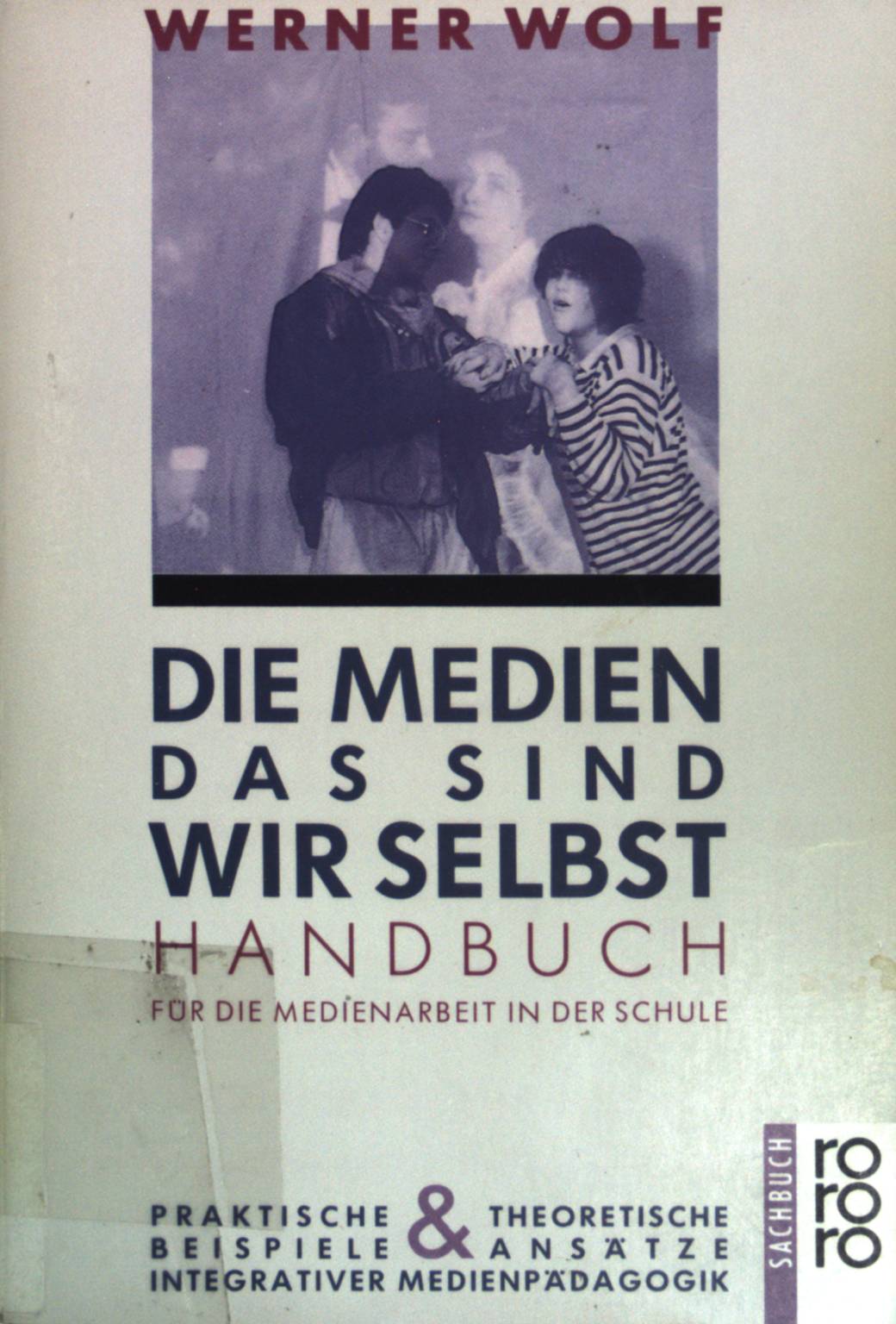 Die Medien, das sind wir selbst : Handbuch für die Medienarbeit in der Schule (Nr. 8505) rororo-Sachbuch - Wolf, Werner