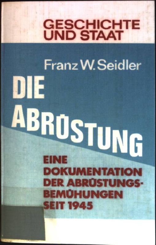 Die Abrüstung : Eine Dokumentation zur Geschichte der Abrüstungsbemühungen seit 1945. Geschichte und Staat ; Bd. 181/182 - Seidler, Franz W.