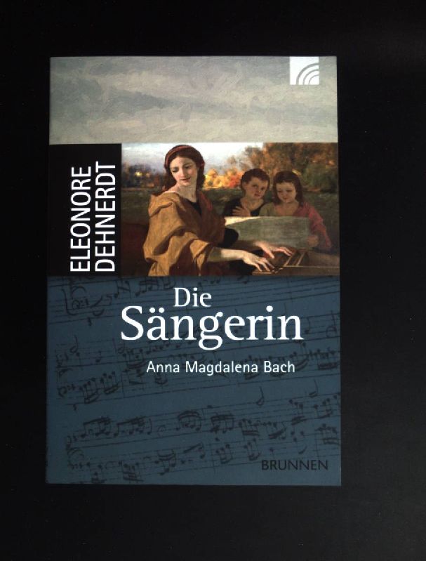 Die Sängerin : Anna Magdalena Bach ; biografischer Roman. Eleonore Dehnerdt - Dehnerdt, Eleonore