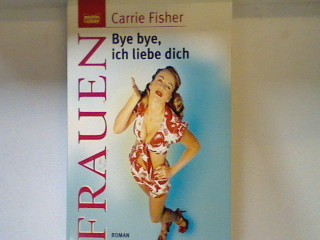 Bye, bye, ich liebe dich : [Roman]. Bd. 16193 : Frauen - Fisher, Carrie