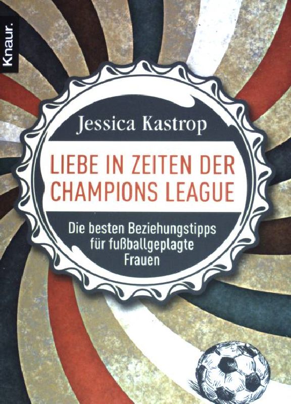 Liebe in Zeiten der Champions League : die besten Beziehungstipps für fußballgeplagte Frauen. (Knaur ; 78545) - Kastrop, Jessica