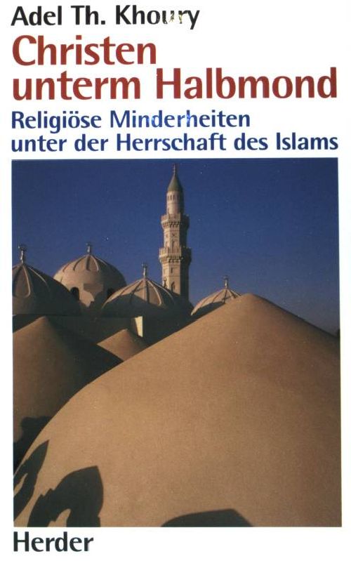 Christen unterm Halbmond : religiöse Minderheiten unter der Herrschaft des Islam. - Khoury, Adel Theodor