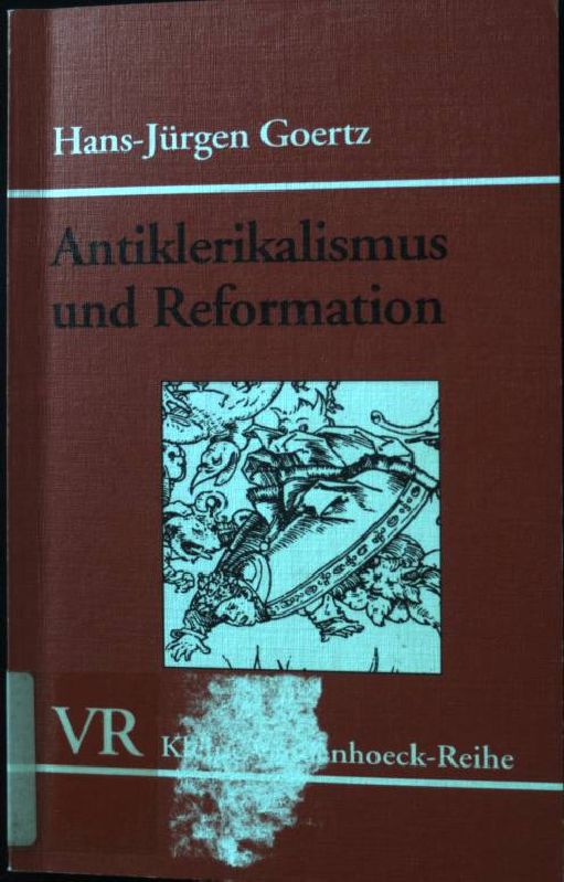 Antiklerikalismus und Reformation: Sozialgeschichtliche Untersuchungen. Kleine Vandenhoeck- Reihe - Nr. 1571. - Goertz, Hans-Jürgen