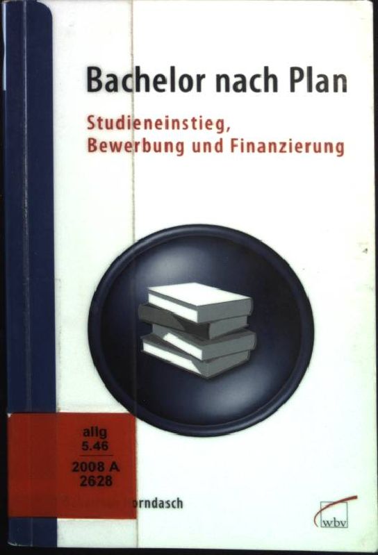 Bachelor nach Plan : Studieneinstieg, Bewerbung und Finanzierung. - Horndasch, Sebastian