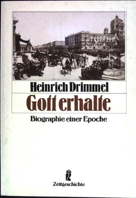 Gott erhalte : Biographie einer Epoche. ( Nr. 33111) Zeitgeschichte - Drimmel, Heinrich