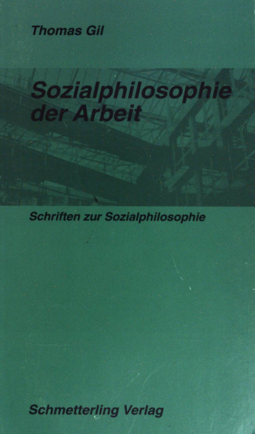 Sozialphilosophie der Arbeit. Reihe: Schriften zur Sozialphilosophie - Gil, Thomas