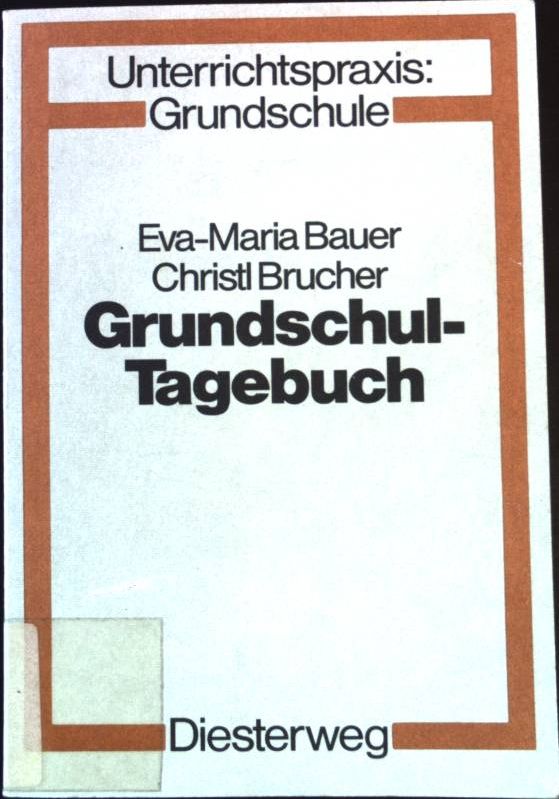 Grundschul-Tagebuch: Erfahrungen von Lehrern und Kindern mit freiem Arbeiten. Unterrichtspraxis: Grundschule. - Bauer, Eva-Maria und Christl Brucher