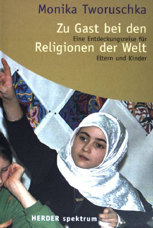 Zu Gast bei den Religionen der Welt : eine Entdeckungsreise für Eltern und Kinder. (Nr 4845) Herder-Spektrum ; - Tworuschka, Monika