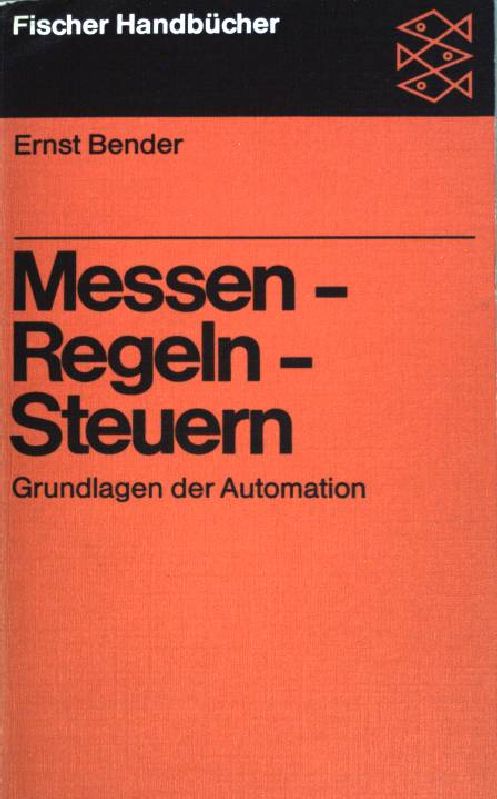 Messen, Regeln, Steuern : Grundlagen d. Automation. (Nr 6149) : Fischer-Handbücher - Bender, Ernst (Verfasser)