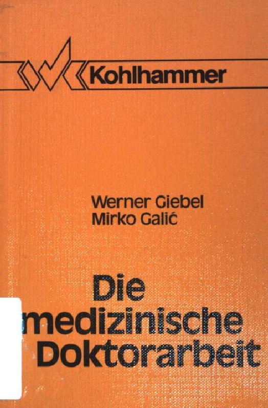 Die medizinische Doktorarbeit : Anleitung zu selbständiger wissenschaftlicher Arbeit für Doktoranden in der Medizin. - Giebel, Werner und Mirko Galic