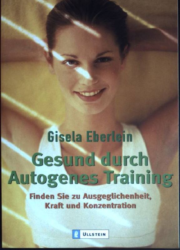 Gesund durch autogenes Training : finden Sie zu Ausgeglichenheit, Kraft und Konzentration. (Ullstein ; 36690) - Eberlein, Gisela