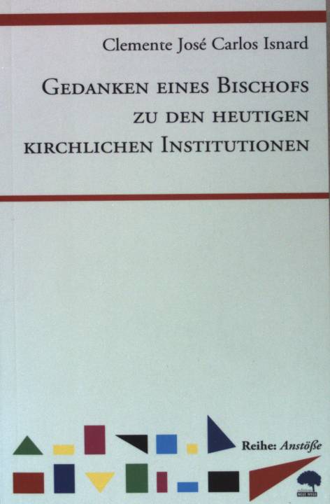 Gedanken eines Bischofs zu den heutigen kirchlichen Institutionen. Reihe: Anstöße - Isnard, Clemente José Carlos