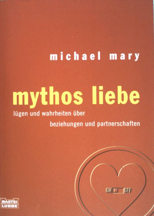 Mythos Liebe : Lügen und Wahrheiten über Beziehungen und Partnerschaften. (Bd. 60566) : Sachbuch - Mary, Michael