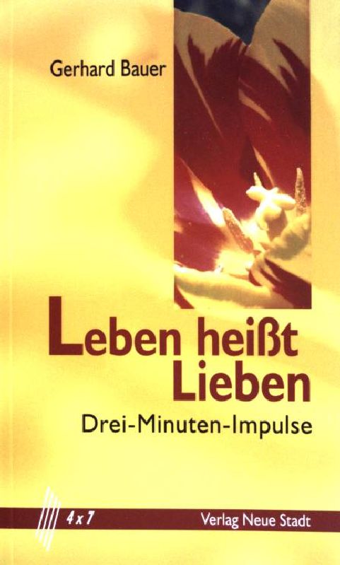 Leben heißt Lieben : Drei-Minuten-Impulse. 4 x 7 - Bauer, Gerhard