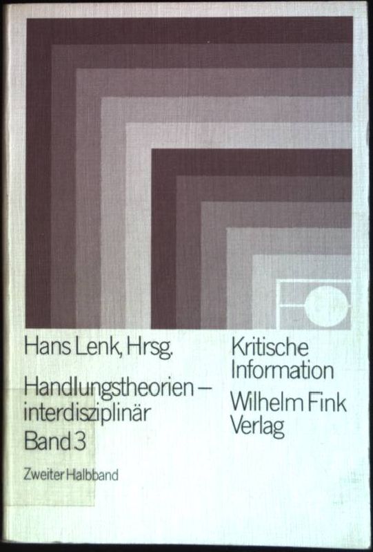 Handlungstheorien interdisziplinär III ; Zweiter Halbband Kritische Information ; 64 - Bauer, Werner (Mitverf.)
