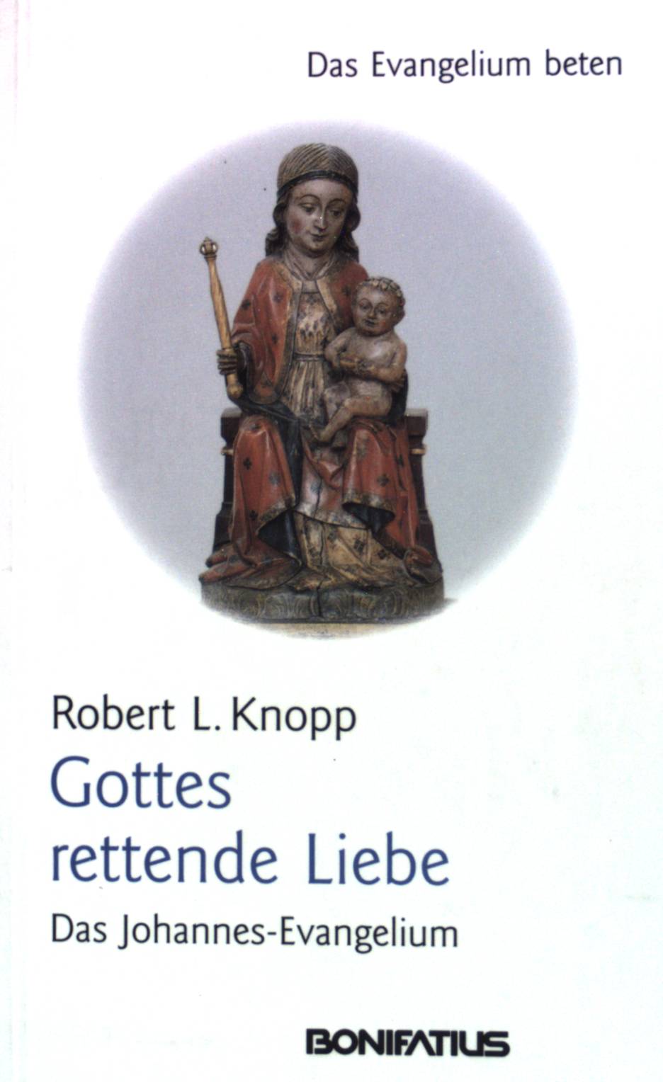 Gottes rettende Liebe: Das Johannes-Evangelium. Das Evangelium beten. - Knopp, Robert L.