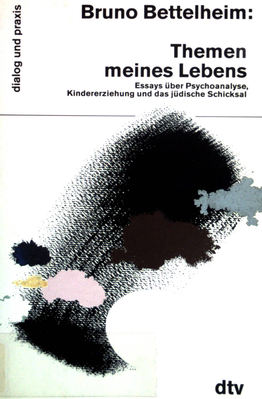 Themen meines Lebens : Essays über Psychoanalyse, Kindererziehung und das jüdische Schicksal. dtv ; (Nr 35062) : Dialog und Praxis - Bettelheim, Bruno