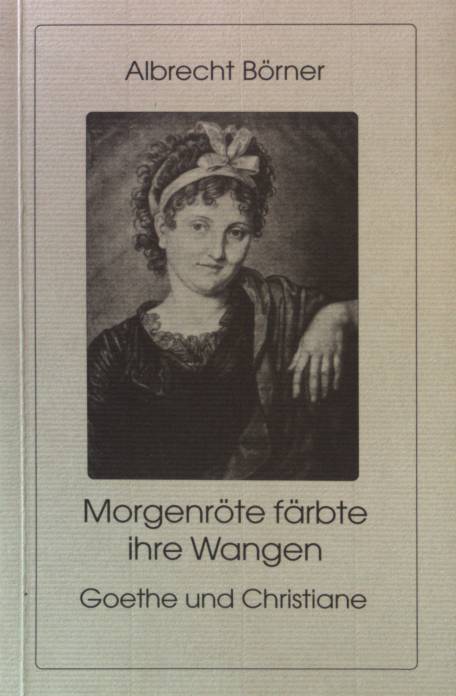 Morgenröte färbte ihre Wangen : Goethe und Christiane ; Filmerzählung. - Börner, Albrecht