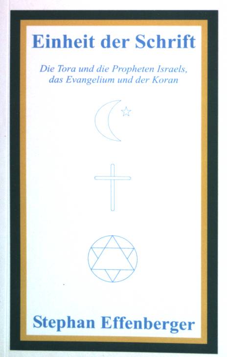 Einheit der Schrift : die Tora und die Propheten Israels, das Evangelium und der Koran. - Effenberger, Stephan