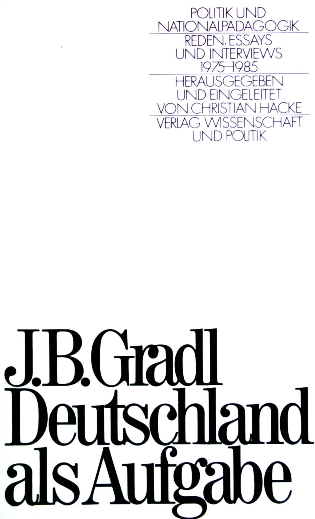 Deutschland als Aufgabe. Politik und Nationalpädagogik. Reden, Essays und Interviews 1975-1985. - Gradl, J.B.