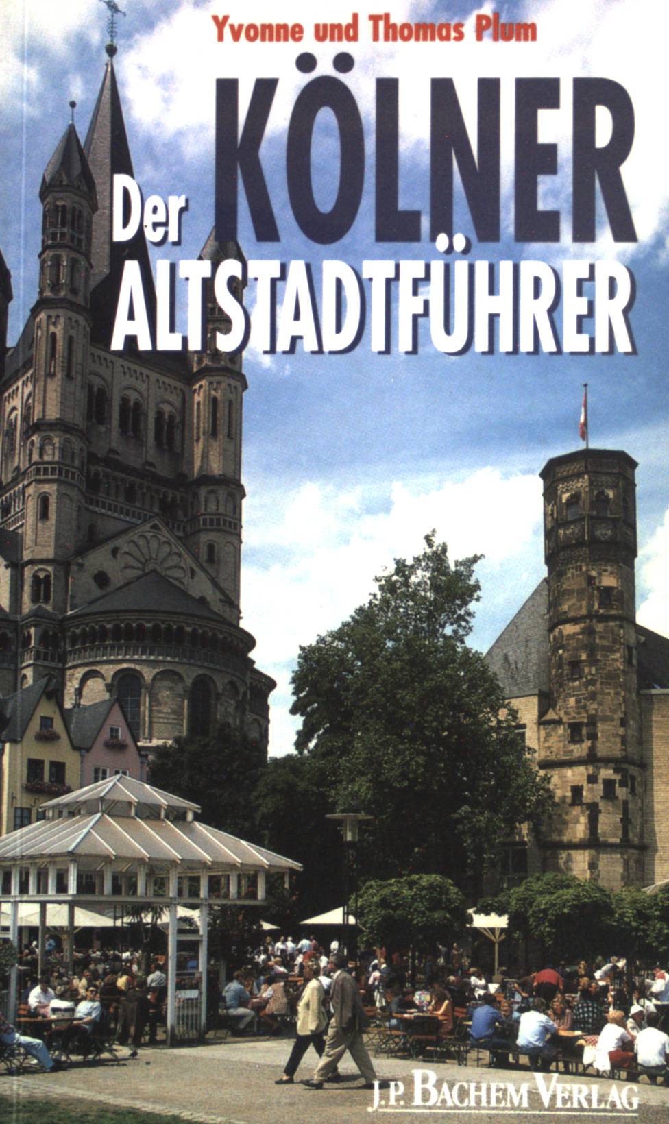 Der Kölner Altstadtführer : ein Rundgang durch ein lebendiges Viertel. Yvonne und Thomas Plum. Mit Fotos von Csaba Peter Rakoczy . - Plum, Yvonne und Thomas Plum