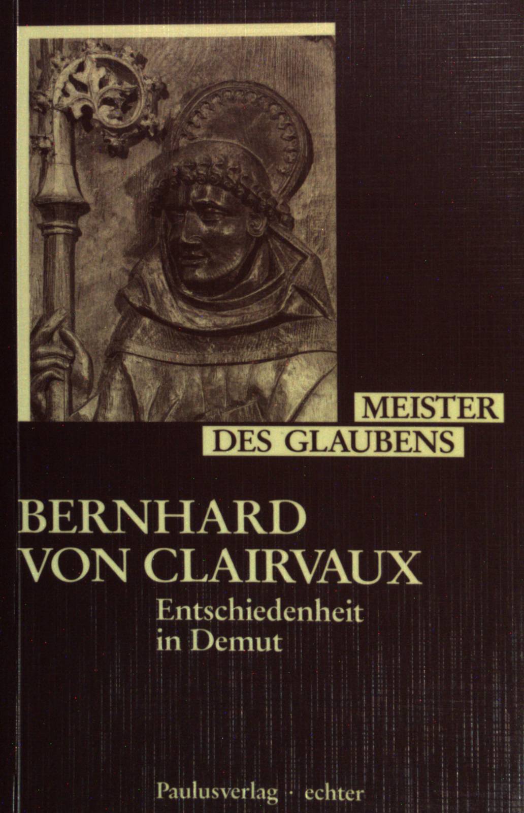 Bernhard von Clairvaux; Entschiedenheit in Demut. (Meister des Glaubens Band 3) - Clairvaux, Bernhard von