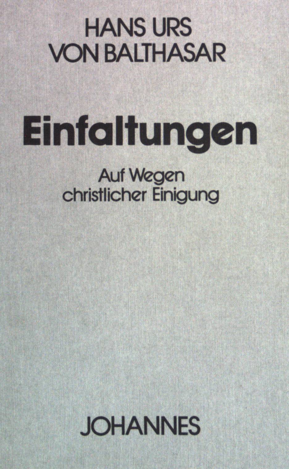 Einfaltungen: Auf Wegen christlicher Einigung. - Balthasar, Hans Urs von