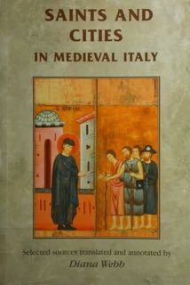 Saints and Cities in medieval Italy. Selected sources translated and annotated by Diana Webb.