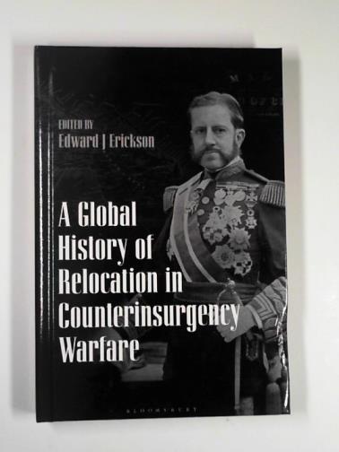 A global history of relocation in counterinsurgency warfare - ERICKSON, Edward J (ed)