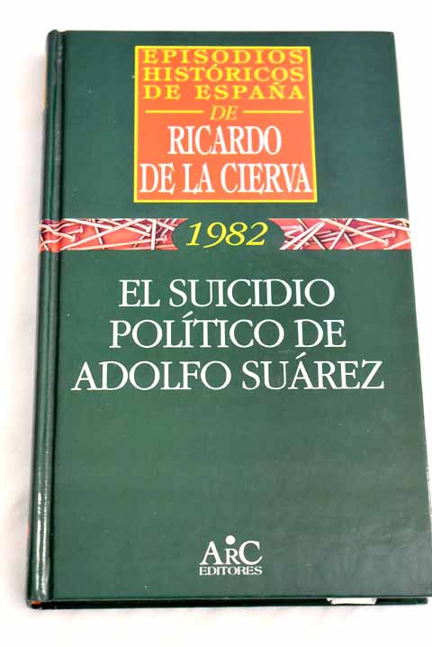 El suicidio político de Adolfo Suárez - Cierva, Ricardo de la
