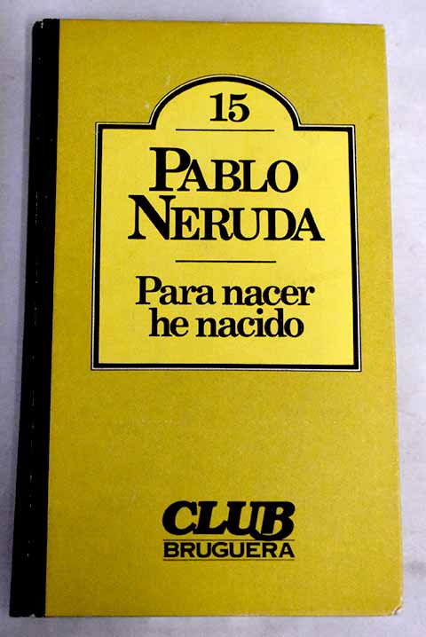 Para nacer he nacido - Neruda