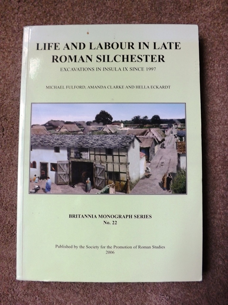 Life and Labour in Late Roman Silchester: Excavations in Insula IX since 1997 - Fulford, Michael; Clarke, Amanda and Eckhardt, Hella