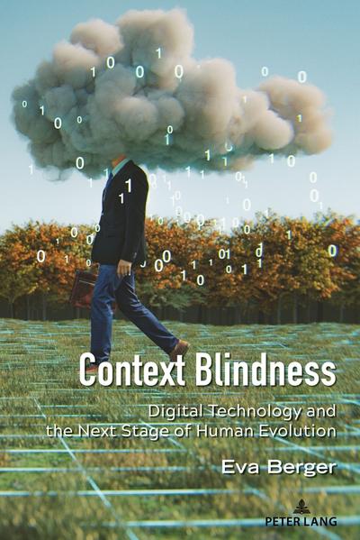 Context Blindness : Digital Technology and the Next Stage of Human Evolution - Eva Berger
