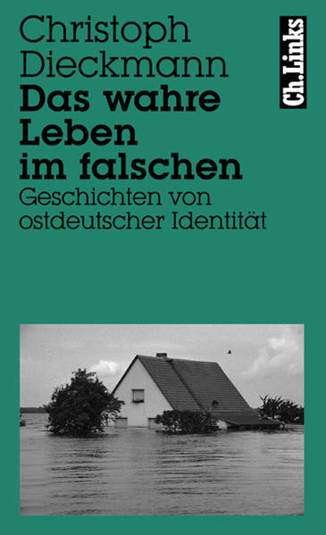 Das wahre Leben im falschen: Geschichten von ostdeutscher Identität - Christoph, Dieckmann