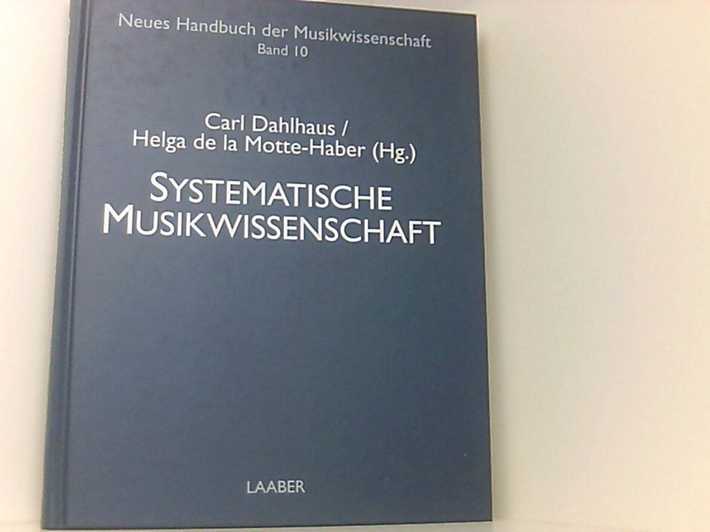 Neues Handbuch der Musikwissenschaft ; Bd. 10 Systematische Musikwissenschaft : mit 23 Tabellen. - Carl Dahlhaus, (Hg.), (Hg.) Helga de la Motte-Haber Dahlhaus Carl u. a.