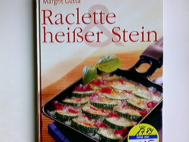 Raclette & heißer Stein. Margrit Gutta. Die Gerichte für dieses Buch fotogr. Wolfgang und Christel Feiler. [Red.: Birgit Wenderoth] - Gutta, Margrit (Mitwirkender), Wolfgang (Mitwirkender) Feiler und Birgit (Herausgeber) Wenderoth