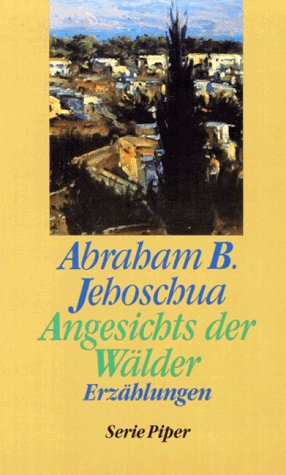 Angesichts der Wälder : Erzählungen. Aus dem Hebr. übertr. von Jakob Hessing / Piper ; Bd. 1664 - Jehoschua., Abraham B.