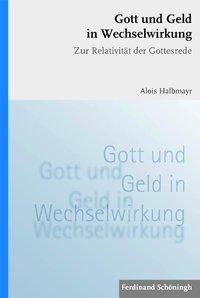 Gott und Geld in Wechselwirkung - Halbmayr, Alois
