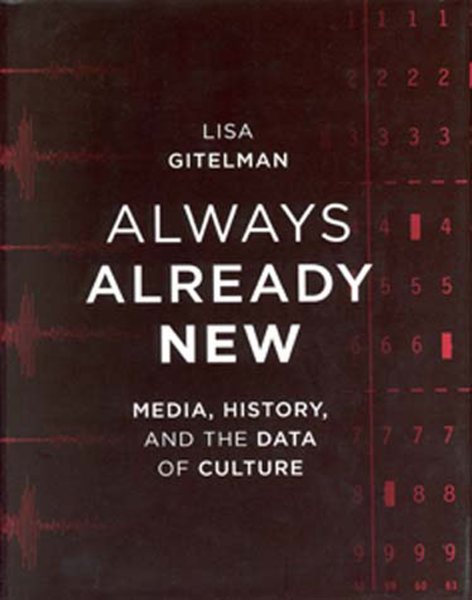 Always Already New : Media, History, and the Data of Culture - Gitelman, Lisa