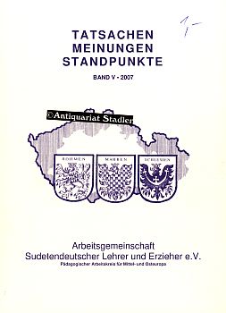 Tatsachen - Meinungen - Standpunkte. Band V, 2007. Herausgegeben von der Arbeitsgemeinschaft sudetendeutscher Lehrer und Erzieher, Pädagogischer Arbeitskreis für Mittel- und Osteuropa. In Zusammenarbeit mit Heimatkreis Mies-Pilsen, Dinkelsbühl. - Mirtes, Hans