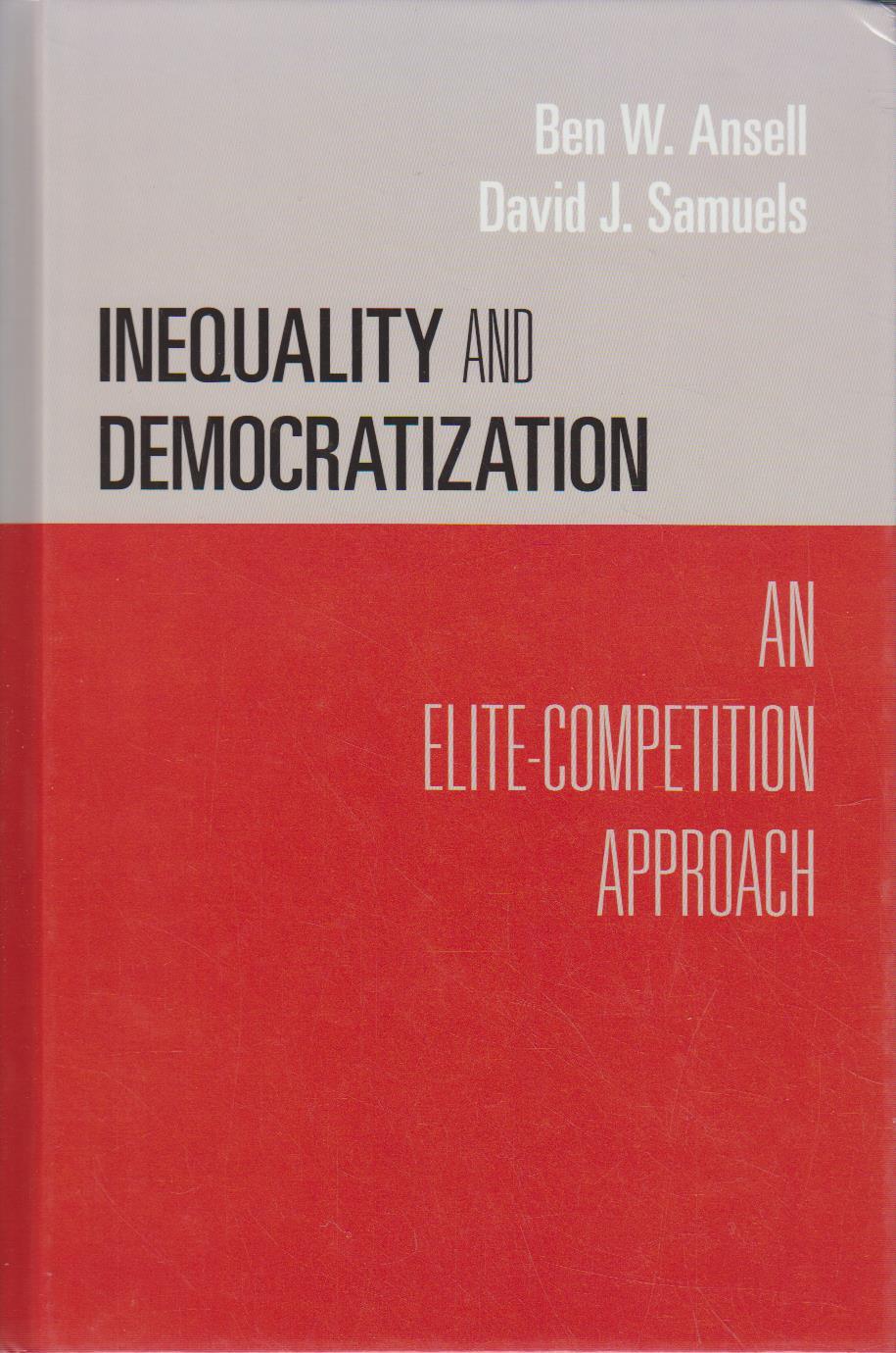 Inequality and Democratization: An Elite-Competition Approach (Cambridge Studies in Comparative Politics) - Ansell Ben, W. and J. Samuels David