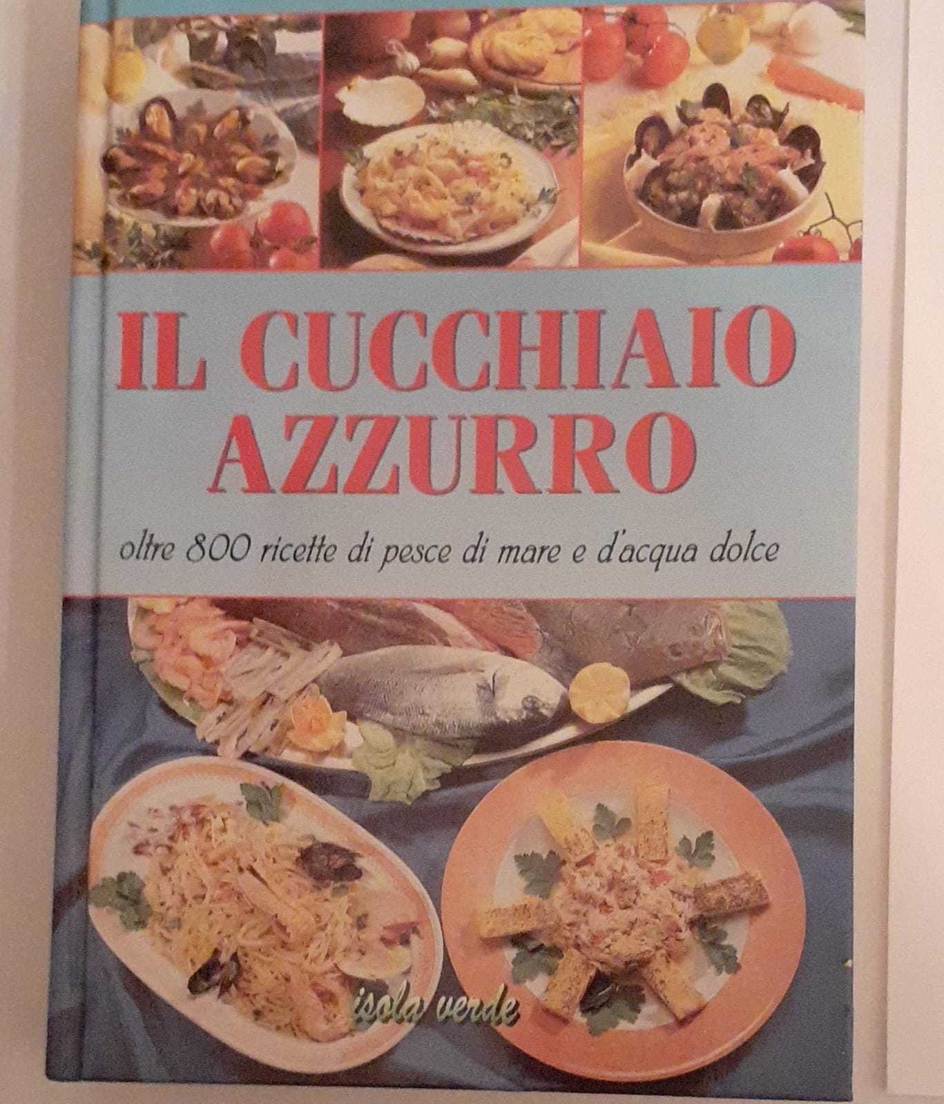 Il cucchiaio azzurro oltre 800 ricette di pesce di mare e d'acqua dolce - Silvana Franconeri