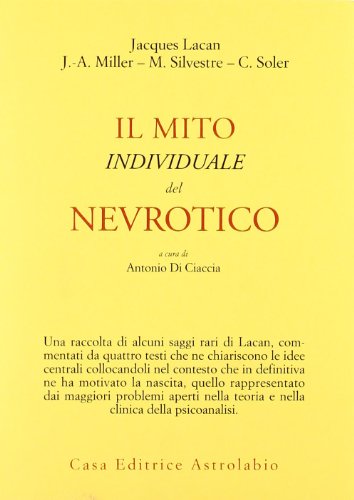 Il mito individuale del nevrotico - Lacan Jacques, J. A. Miller, M. Silvestre, C. Soler