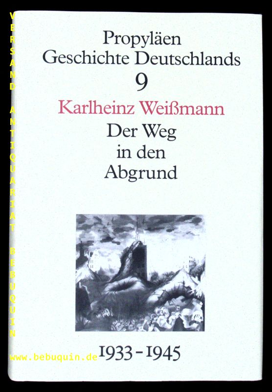 Propyläen Geschichte Deutschlands. Bd. 9: Der Weg in den Abgrund : Deutschland unter Hitler 1933 bis 1945. - WEISSMANN, Karlheinz
