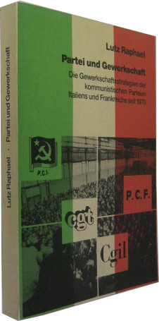 Partei und Gewerkschaft. Die Gewerkschaftsstrategien d. kommunistischen Parteien Italiens und Frankreichs seit 1970. - Raphael, Lutz