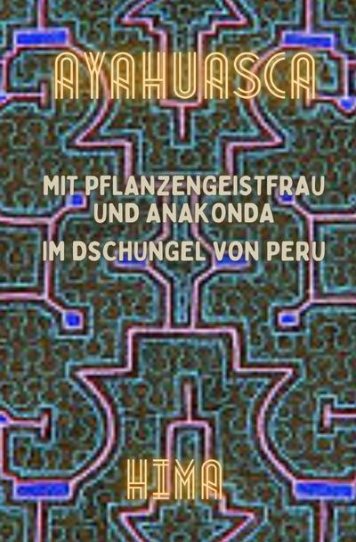 AYAHUASCA - Mit Pflanzengeistfrau und Anakonda im Dschungel von Peru - HIMA X