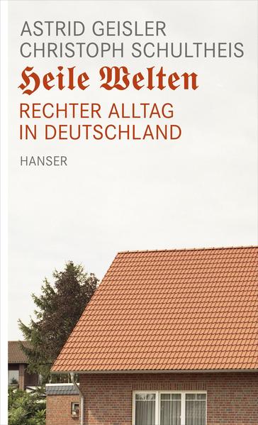 Heile Welten: Rechter Alltag in Deutschland - Geisler, Astrid und Christoph Schultheis