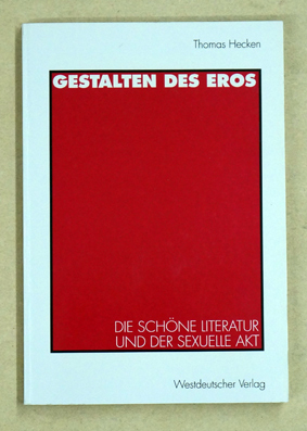 Gestalten des Eros. Die schöne Literatur und der sexuelle Akt. - Hecken, Thomas