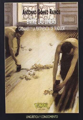 ENTRE LAS LINEAS. GADAMER Y LA PERTINENCIA DEL TRADUCIR - ANTONIO GOMEZ RAMOS